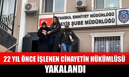22 yıl önce işlenen cinayetin hükümlüsü yakalandı