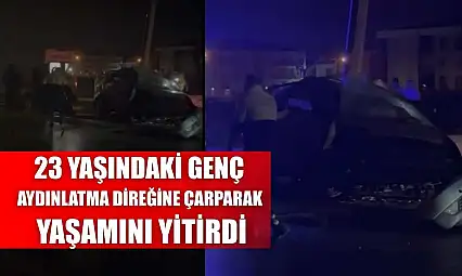 23 yaşındaki genç aydınlatma direğine çarparak yaşamını yitirdi