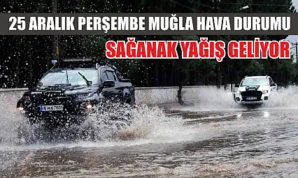25 Aralık Perşembe Muğla hava durumu: Sağanak yağış geliyor