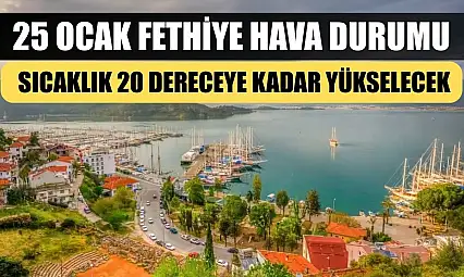 25 Ocak Fethiye Hava Durumu: Sıcaklık 20 Dereceye Kadar Yükselecek