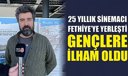25 yıllık sinemacı Fethiye'ye yerleşti: Gençlere ilham oldu
