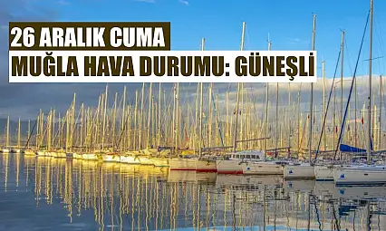 26 Aralık Cuma Muğla hava durumu: Güneşli