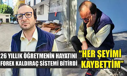 26 yıllık öğretmenin hayatını forex kaldıraç sistemi bitirdi: 'Her şeyimi kaybettim'