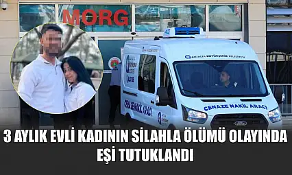 3 aylık evli kadının silahla ölümü olayında eşi tutuklandı
