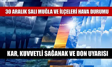 30 Aralık Salı Muğla ve ilçeleri Hava Durumu: Kar, Kuvvetli Sağanak ve Don Uyarısı