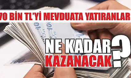 70 Bin TL'yi Mevduata Yatıranlar Ne Kadar Kazanacak