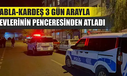 Abla-Kardeş 3 Gün Arayla Evlerinin Penceresinden Atladı