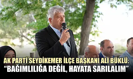 AK Parti Seydikemer İlçe Başkanı Ali Büklü: 'Bağımlılığa değil, hayata sarılalım'