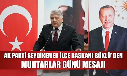 AK Parti Seydikemer İlçe Başkanı Büklü' den Muhtarlar Günü Mesajı