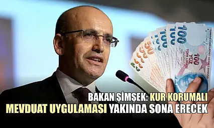 Bakan Şimşek: Kur Korumalı Mevduat uygulaması yakında sona erecek