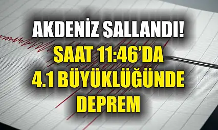 Akdeniz sallandı! Saat 11:46'da 4.1 büyüklüğünde deprem