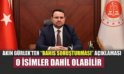 Akın Gürlek'ten 'bahis soruşturması' açıklaması: O isimler dahil olabilir