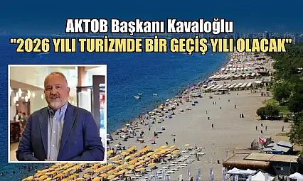 AKTOB Başkanı Kavaloğlu: '2026 yılı turizmde bir geçiş yılı olacak'