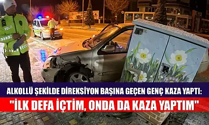 Alkollü şekilde direksiyon başına geçen genç kaza yaptı: 'İlk defa içtim, onda da kaza yaptım'