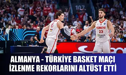 Almanya - Türkiye basket maçı izlenme rekorlarını altüst etti