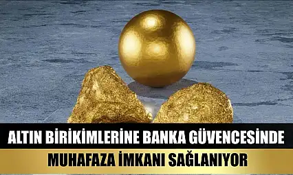 Altın birikimlerine banka güvencesinde muhafaza imkanı sağlanıyor