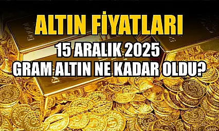 Altın fiyatları: 15 Aralık 2025 gram altın ne kadar oldu?