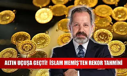 Altın Uçuşa Geçti!  İslam Memiş'ten Rekor Tahmini