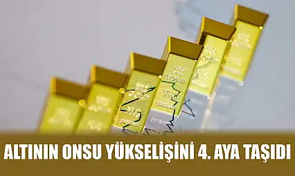 Altının onsu yükselişini 4. aya taşıdı