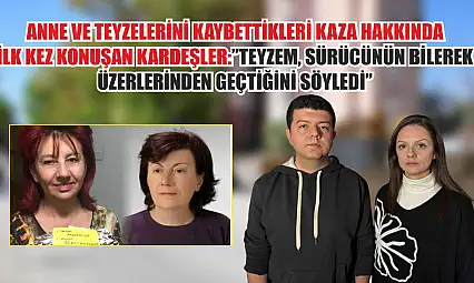 Anne ve teyzelerini kaybettikleri kaza hakkında ilk kez konuşan kardeşler: 'Teyzem, sürücünün bilerek üzerlerinden geçtiğini söyledi'