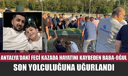 Antalya'daki Feci Kazada Hayatını Kaybeden Baba-Oğul Son Yolculuğuna Uğurlandı