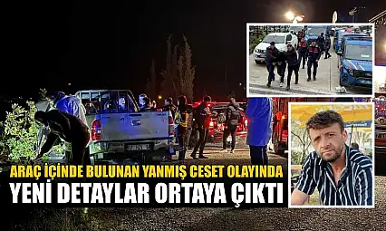Araç içinde bulunan yanmış ceset olayında yeni detaylar ortaya çıktı