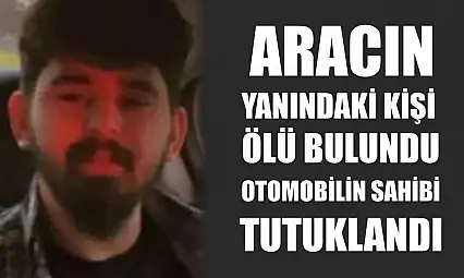 Aracın yanındaki kişi ölü bulundu, otomobilin sahibi tutuklandı