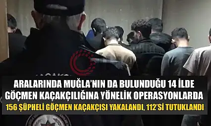 Aralarında Muğla'nın da bulunduğu 14 ilde göçmen kaçakçılığına yönelik operasyonlarda 156 şüpheli göçmen kaçakçısı yakalandı, 112'si tutuklandı