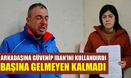 Arkadaşına güvenip IBAN'ını kullandırdı, başına gelmeyen kalmadı