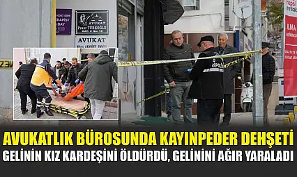 Avukatlık bürosunda kayınpeder dehşeti: Gelinin kız kardeşini öldürdü, gelinini ağır yaraladı