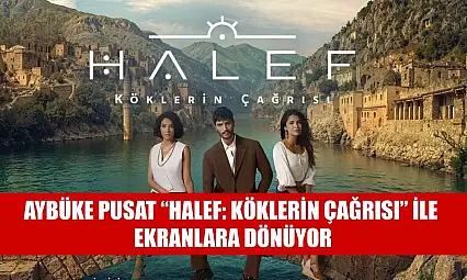 Aybüke Pusat 'Halef: Köklerin Çağrısı' ile Ekranlara Dönüyor