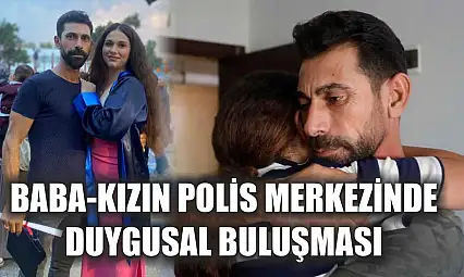 Baba-kızın polis merkezinde duygusal buluşması