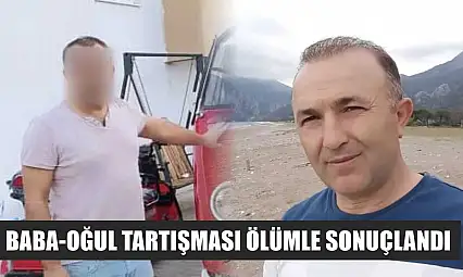 Baba-oğul tartışması ölümle sonuçlandı