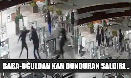 Baba-oğuldan kan donduran saldırı...