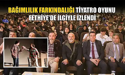Bağımlılık farkındalığı tiyatro oyunu Fethiye'de ilgiyle izlendi