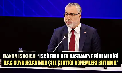 Bakan Işıkhan, 'İşçilerin her hastaneye gidemediği, ilaç kuyruklarında çile çektiği dönemleri bitirdik'