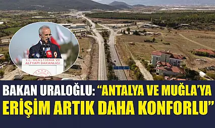 Bakan Uraloğlu: 'Antalya ve Muğla'ya Erişim Artık Daha Konforlu'
