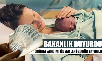 Bakanlık duyurdu: Doğum yardımı ödemeleri bugün yatırıldı