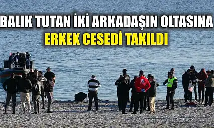 Balık Tutan İki Arkadaşın Oltasına Erkek Cesedi Takıldı
