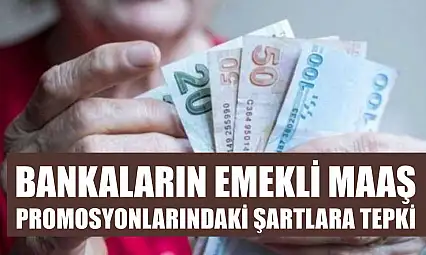 Bankaların emekli maaş promosyonlarındaki şartlara tepki