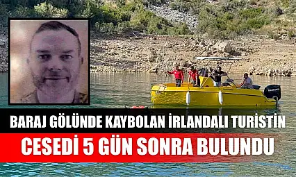 Baraj gölünde kaybolan İrlandalı turistin cesedi 5 gün sonra bulundu