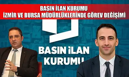 Basın İlan Kurumu İzmir ve Bursa Müdürlüklerinde Görev Değişimi