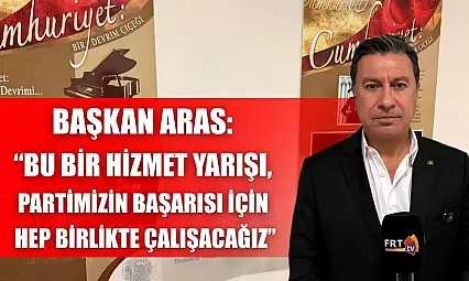 Başkan Aras: 'Bu bir hizmet yarışı, partimizin başarısı için hep birlikte çalışacağız'