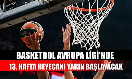 Basketbol Avrupa Ligi'nde 13. hafta heyecanı yarın başlayacak