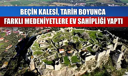 Beçin Kalesi, tarih boyunca farklı medeniyetlere ev sahipliği yaptı