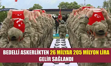 Bedelli askerlikten 26 milyar 205 milyon lira gelir sağlandı