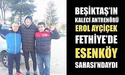 Beşiktaş'ın Kaleci Antrenörü Erol Ayçiçek Fethiye'de Esenköy Sahası'ndaydı