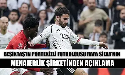 Beşiktaş'ın Portekizli futbolcusu Rafa Silva'nın menajerlik şirketinden açıklama