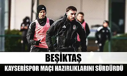 Beşiktaş, Kayserispor maçı hazırlıklarını sürdürdü