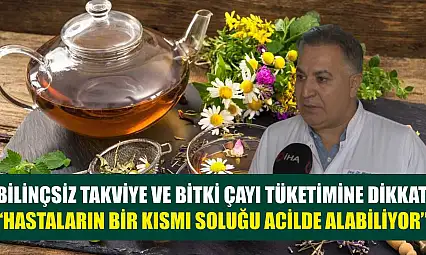 Bilinçsiz takviye ve bitki çayı tüketimine dikkat: 'Hastaların bir kısmı soluğu acilde alabiliyor'